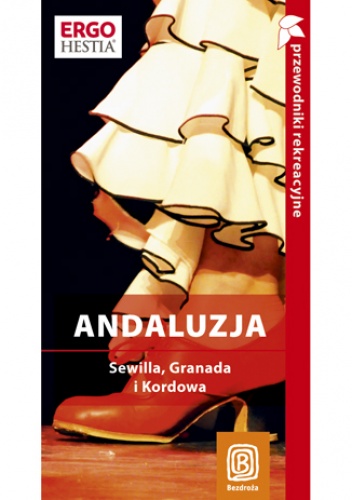 Okładka: Patryk Chwastek - Andaluzja. Sewilla, Granada i Kordowa. Kraina flamenco. Przewodnik rekreacyjny. Wydanie 2