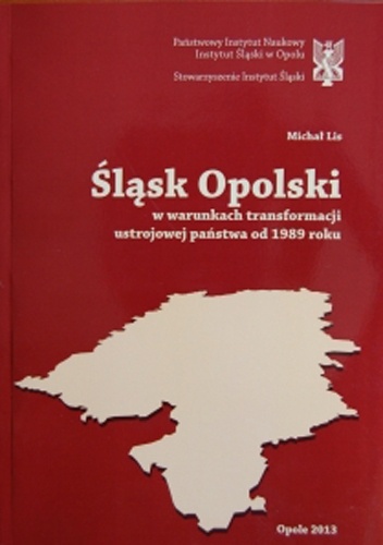 Okładka: Michał Lis - Śląsk Opolski w warunkach transformacji ustrojowej państwa od 1989 roku