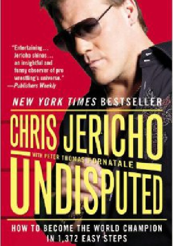 Okładka: Chris Jericho - Undisputed: How to Become the World Champion in 1,372 Easy Steps