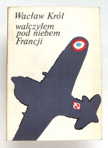 Okładka: Wacław Król - Walczyłem pod niebem Francji