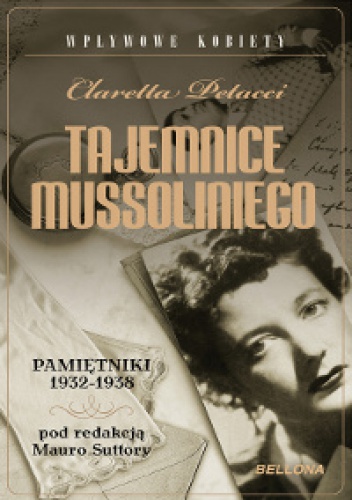 Okładka: Claretta Petacci - Tajemnice Mussoliniego. Pamiętniki 1932-1938
