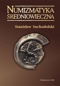 Okładka: Stanisław Suchodolski - Numizmatyka średniowieczna. Moneta źródłem archeologicznym, historycznym i ikonograficznym