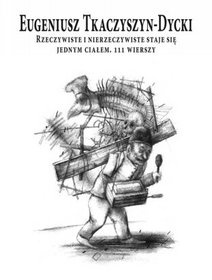 Okładka: Eugeniusz Tkaczyszyn-Dycki - Rzeczywiste i nierzeczywiste staje się jednym ciałem. 111 wierszy