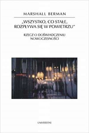 Okładka: Marshall Berman - Wszystko, co stałe, rozpływa się w powietrzu. Rzecz o doświadczeniu nowoczesności