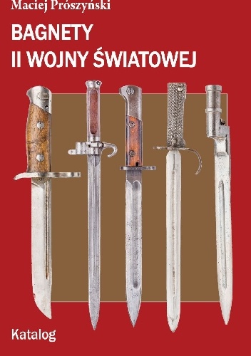 Okładka: Maciej Prószyński - Bagnety II wojny światowej  Katalog
