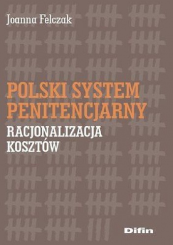 Okładka: Joanna Felczak - Polski system penitencjarny. Racjonalizacja kosztów