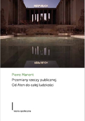 Okładka: Pierre Manent - Przemiany rzeczy publicznej. Od Aten do całej ludzkości