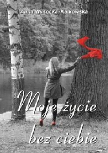 Okładka: Anna Wysocka – Kalkowska - Moje życie bez ciebie