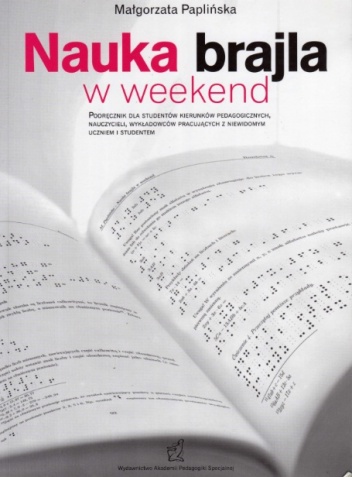Okładka: Małgorzata Paplińska - Nauka brajla w weekend. Podręcznik dla studentów kierunków pedagogicznych, nauczycieli, wykładowców pracujących z niewidomym uczniem i studentem