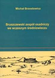 Okładka: Michał Brzostowicz - Bruszczewski zespół osadniczy we wczesnym średniowieczu