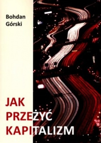 Okładka: Bohdan Górski - Jak przeżyć kapitalizm