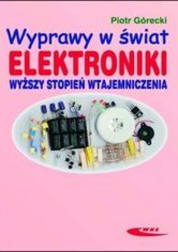 Okładka: Górecki Piotr - Wyprawy w świat elektroniki. Wyższy stopień wtajemniczenia