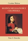 Okładka: Czesław Walesa - Rozwój religijności człowieka. T. I: Dziecko