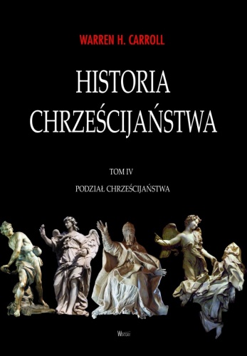 Okładka: Warren H. Carroll - Historia chrześcijaństwa. Tom IV. Podział chrześcijaństwa