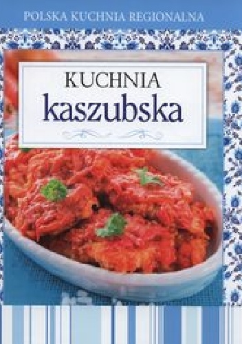Okładka:  praca zbiorowa - Kuchnia kaszubska. Polska kuchnia regionalna