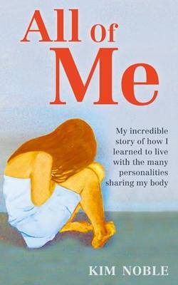 Okładka: Kim Noble - All of Me: My Incredible Story of How I Learned to Live with the Many Personalities Sharing My Body