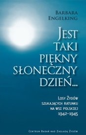 Okładka: Barbara Engelking - Jest taki piękny słoneczny dzień ... Losy Żydów szukających ratunku na wsi polskiej 1942 - 1945
