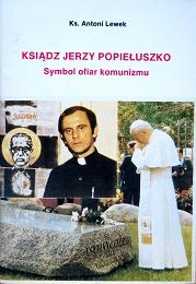 Okładka: Antoni Lewek - Ksiądz Jerzy Popiełuszko. Symbol ofiar komunizmu