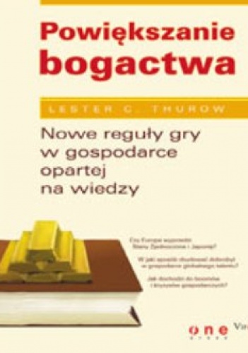 Okładka: Lester C. Thurow - Powiększanie bogactwa. Nowe reguły gry w gospodarce opartej na wiedzy