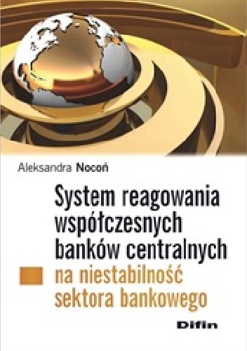 Okładka: Aleksandra Nocoń - System reagowania współczesnych banków centralnych na niestabilność sektora bankowego