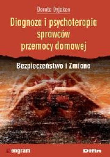 Okładka: Dorota Dyjakon - Diagnoza i psychoterapia sprawców przemocy domowej. Bezpieczeństwo i Zmiana