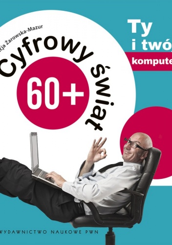 Okładka: Alicja Żarowska-Mazur - Cyfrowy świat 60+. Ty i twój komputer