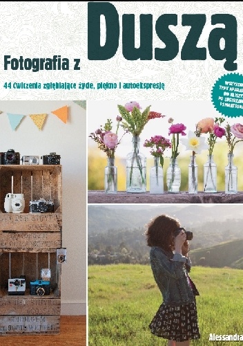 Okładka: Alessandra Cave - Fotografia z duszą. 44 ćwiczenia zgłębiające życie, piękno i autoekspresję