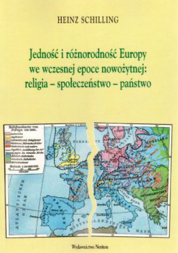 Okładka: Heinz Schilling - Jedność i różnorodność Europy we wczesnej epoce nowożytnej: religia-społeczeństwo-państwo