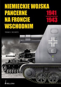Okładka: Frank V.De Sisto - Niemieckie Wojska Pancerne Na Froncie Wschodnim 1941-1943