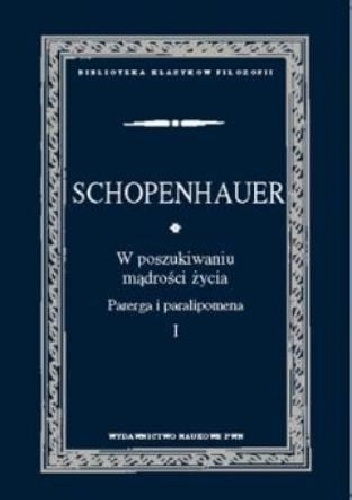 Okładka: Arthur Schopenhauer - W poszukiwaniu mądrości życia. Parerga i paralipomena. t. 1