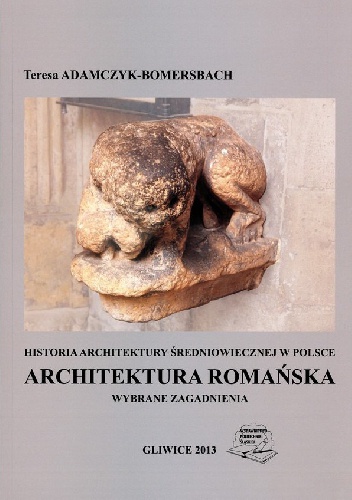 Okładka: Teresa Adamczyk-Bomersbach - Historia architektury średniowiecznej w Polsce. Architektura romańska. Wybrane zagadnienia