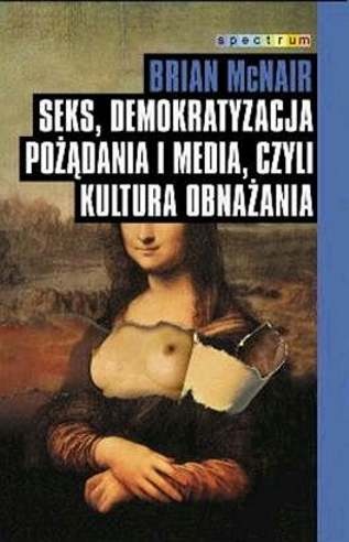 Okładka: Brian McNair - Seks, demokratyzacja pożądania i media, czyli kultura obnażania