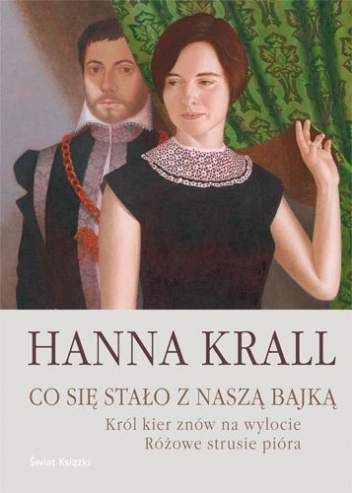Okładka: Hanna Krall - Co się stało z naszą bajką. Król kier na wylocie Różowe strusie pióra