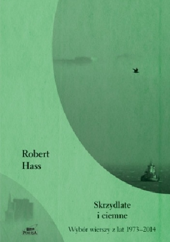 Okładka: Robert Hass - Skrzydlate i ciemne. Wybór wierszy z lat 1973-2014