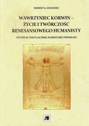 Okładka: Robert K. Zawadzki - Wawrzyniec Korwin – życie i twórczość renesansowego humanisty (studium, tekst łaciński, komentarz i przekład)