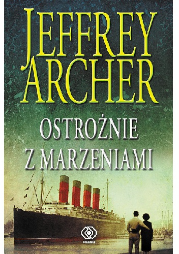 Okładka: Jeffrey Archer - Ostrożnie z marzeniami