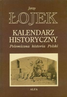Okładka: Jerzy Łojek - Kalendarz Historyczny. Polemiczna historia Polski