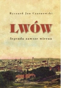 Okładka: Ryszard Jan Czarnowski - Lwów. Legenda zawsze wierna