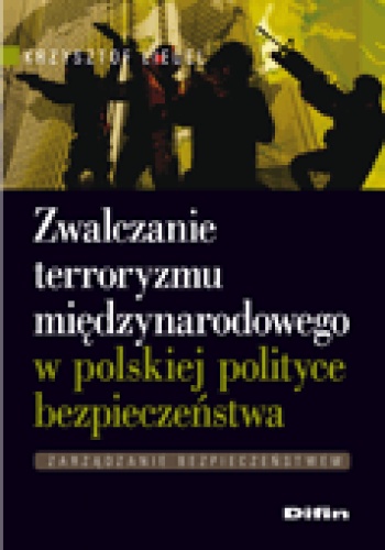 Okładka: Krzysztof Liedel - Zwalczanie terroryzmu międzynarodowego w polskiej polityce bezpieczeństwa
