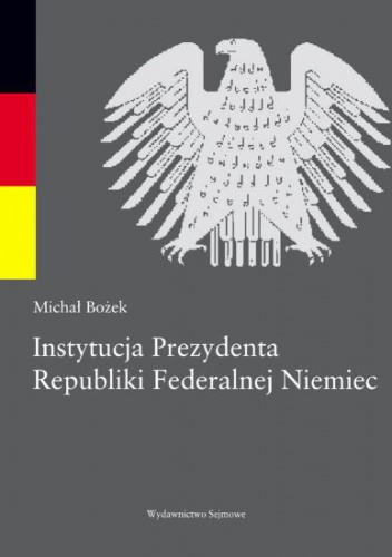 Okładka: Michał Bożek - Instytucja Prezydenta Republiki Federalnej Niemiec