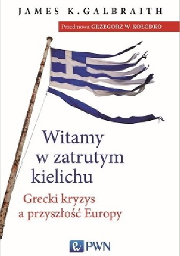Okładka: James Kenneth Galbraith - Witamy w zatrutym kielichu. Grecki kryzys a przyszłość Europy