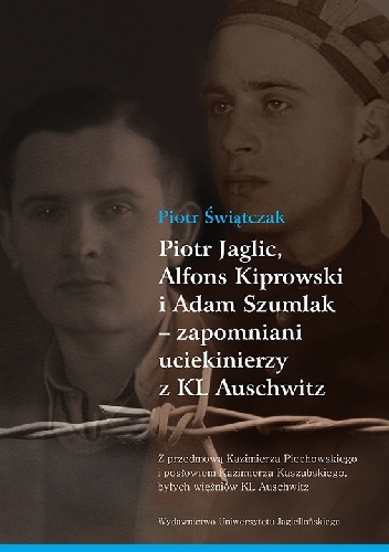 Okładka: Piotr Świątczak - Piotr Jaglic, Alfons Kiprowski i Adam Szumlak - zapomniani uciekinierzy z KL Auschwitz