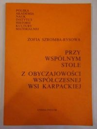 Okładka: Zofia Szromba-Rys - Przy wspólnym stole: z obyczajowości współczesnej wsi karpackiej