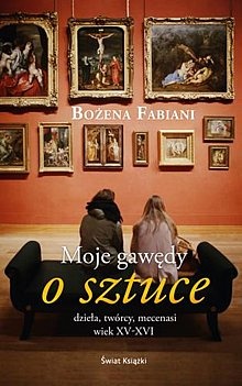 Okładka: Bożena Fabiani - Moje gawędy o sztuce: dzieła, twórcy, mecenasi: wiek XV-XVI