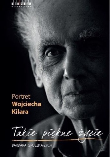 Okładka: Barbara Gruszka-Zych - Takie piękne życie. Portret Wojciecha Kilara