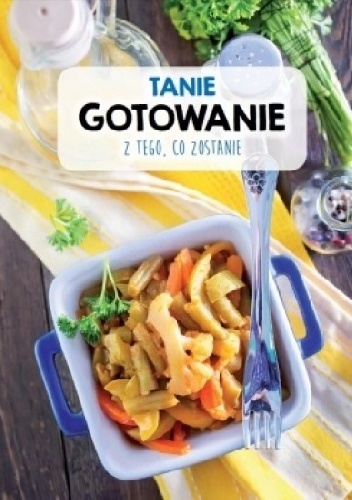 Okładka:  praca zbiorowa - Tanie gotowanie z tego, co zostanie