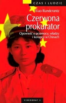 Xiao Rundcrantz - Czerwona prokurator. Opowieść o przemocy, władzy i korupcji w Chinach