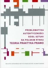 Okładka:  praca zbiorowa - Problematyka autentyczności dzieł sztuki na polskim rynku. Teoria. Praktyka. Prawo