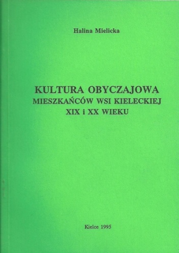 Okładka: Halina Mielicka - Kultura obyczajowa mieszkańców wsi kieleckiej XIX i XX wieku