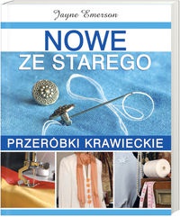 Okładka: Jayne Emerson - Nowe ze starego. Przeróbki krawieckie